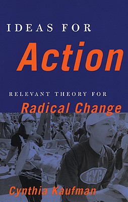 Ideas for Action: Relevant Theory for Radical Change, Kaufman, Cynthia Ideas for Action: Relevant Theory for Radical Change, Kaufman, Cynthia