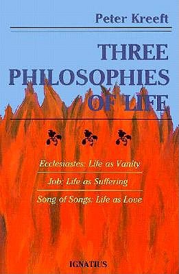 Three Philosophies of Life: Ecclesiastes, Life As Vanity Job, Life As Suffering Song of Songs, Life As Love, Peter Kreeft Three Philosophies of Life: Ecclesiastes, Life As Vanity Job, Life As Suffering Song of Songs, Life As Love, Peter Kreeft