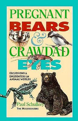 Pregnant Bears and Crawdad Eyes: Excursions and Encounters in Animal Worlds, Schullery, Paul Pregnant Bears and Crawdad Eyes: Excursions and Encounters in Animal Worlds, Schullery, Paul
