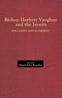 Bishop Herbert Vaughan and the Jesuits: Education and Authority (Catholic Record Society: Records Series) Bishop Herbert Vaughan and the Jesuits: Education and Authority (Catholic Record Society: Records Series)