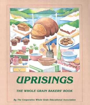Uprisings: The Whole Grain Bakers' Book, Cooperative Whole Grain Education Associ Uprisings: The Whole Grain Bakers' Book, Cooperative Whole Grain Education Associ