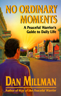 No Ordinary Moments: A Peaceful Warrior's Guide to Daily Life (Millman, Dan), Millman, Dan No Ordinary Moments: A Peaceful Warrior's Guide to Daily Life (Millman, Dan), Millman, Dan