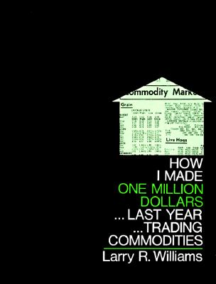 How I Made One Million Dollars ... Last Year ... Trading Commodities, Williams, Larry R. How I Made One Million Dollars ... Last Year ... Trading Commodities, Williams, Larry R.
