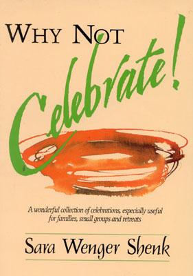 Why Not Celebrate! A Wonderful Collection of Celebrations, Especially Useful for Families, Small Groups and Retreats, Shenk, Sara Wenger Why Not Celebrate! A Wonderful Collection of Celebrations, Especially Useful for Families, Small Groups and Retreats, Shenk, Sara Wenger