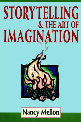 Storytelling and the Art of Imagination, Mellon, Nancy Storytelling and the Art of Imagination, Mellon, Nancy