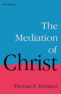 The Mediation of Christ, THOMAS FORSYTH TORRANCE The Mediation of Christ, THOMAS FORSYTH TORRANCE