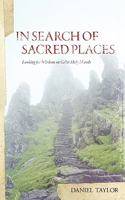 In Seach of Sacred Places: Looking for Wisdom on Celtic Holy Islands, Daniel William Taylor In Seach of Sacred Places: Looking for Wisdom on Celtic Holy Islands, Daniel William Taylor