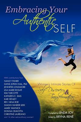 Embracing Your Authentic Self - Women's Intimate Stories of Self-Discovery & Transformation, Adriana Tomasino, Carolyn McGee, Cathleen O'Connor, Catrice M. Jackson, Gayle Joplin Hall, Kim Turcotte, Linda Joy, Lisa Ann Michaels, Lisa Marie Rosati, Shann Vander Leek, Sharon Babineau Embracing Your Authentic Self - Women's Intimate Stories of Self-Discovery & Transformation, Adriana Tomasino, Carolyn McGee, Cathleen O'Connor, Catrice M. Jackson, Gayle Joplin Hall, Kim Turcotte, Linda Joy, Lisa Ann Michaels, Lisa Marie Rosati, Shann Vander Leek, Sharon Babineau