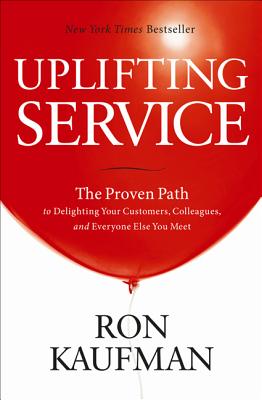 Image for Uplifting Service: The Proven Path to Delighting Your Customers, Colleagues, and Everyone Else You Meet