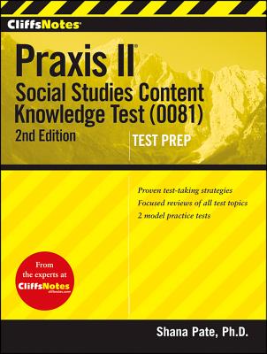 "CliffsNotes Praxis II: Social Studies Content Knowledge (0081), 2nd Edition", "Pate, Shana" "CliffsNotes Praxis II: Social Studies Content Knowledge (0081), 2nd Edition", "Pate, Shana"
