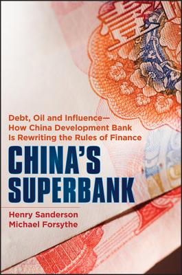 Image for China's Superbank: Debt, Oil and Influence - How China Development Bank is Rewriting the Rules of Finance