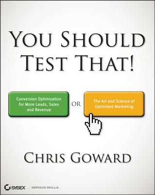 Image for You Should Test That: Conversion Optimization for More Leads, Sales and Profit or The Art and Science of Optimized Marketing