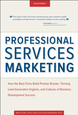 Image for Professional Services Marketing: How the Best Firms Build Premier Brands, Thriving Lead Generation Engines, and Cultures of Business Development Success