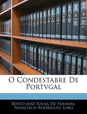 O Condestabre De Portvgal (Portuguese Edition), De Farinha, Bento Jos‚ Sousa, Lobo, Francisco Rodrigues O Condestabre De Portvgal (Portuguese Edition), De Farinha, Bento Jos‚ Sousa, Lobo, Francisco Rodrigues