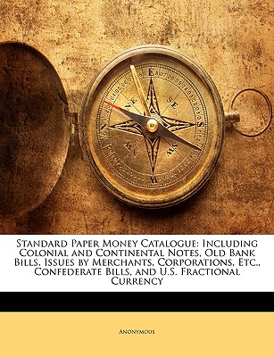 Image for Standard Paper Money Catalogue: Including Colonial and Continental Notes, Old Bank Bills, Issues by Merchants, Corporations, Etc., Confederate Bills, and U.S. Fractional Currency