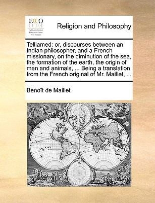 Image for Telliamed: or, discourses between an Indian philosopher, and a French missionary, on the diminution of the sea, the formation of the earth, the origin ... from the French original of Mr. Maillet, ...