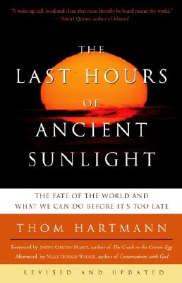 The Last Hours of Ancient Sunlight: Revised and Updated: The Fate of the World and What We Can Do Before It's Too Late, Thom Hartmann The Last Hours of Ancient Sunlight: Revised and Updated: The Fate of the World and What We Can Do Before It's Too Late, Thom Hartmann
