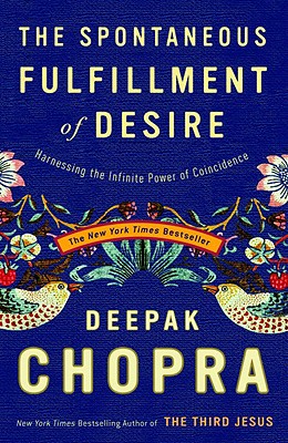 The Spontaneous Fulfillment of Desire: Harnessing the Infinite Power of Coincidence (Chopra, Deepak), Chopra, Deepak The Spontaneous Fulfillment of Desire: Harnessing the Infinite Power of Coincidence (Chopra, Deepak), Chopra, Deepak