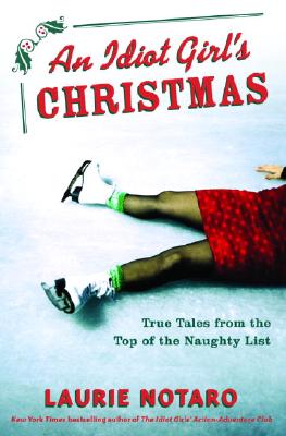 An Idiot Girl's Christmas: True Tales From The Top Of The Naughty List, Notaro, Laurie An Idiot Girl's Christmas: True Tales From The Top Of The Naughty List, Notaro, Laurie