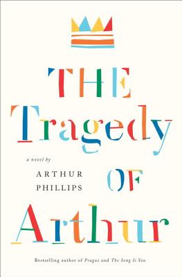 The Tragedy of Arthur: A Novel, Phillips, Arthur The Tragedy of Arthur: A Novel, Phillips, Arthur