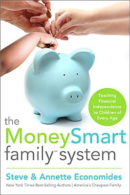 The MoneySmart Family System: Teaching Financial Independence to Children of Every Age The MoneySmart Family System: Teaching Financial Independence to Children of Every Age