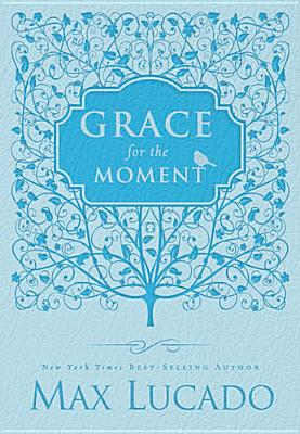 Grace for the Moment: Inspirational Thoughts for Each Day of the Year Grace for the Moment: Inspirational Thoughts for Each Day of the Year