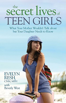 Image for The Secret Lives of Teen Girls: What Your Mother Wouldn't Talk about but Your Daughter Needs to Know