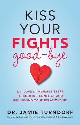 Image for Kiss Your Fights Good-bye: Dr. Love?s 10 Simple Steps to Cooling Conflict and Rekindling Your Relationship