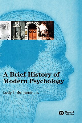 A Brief History of Modern Psychology, Benjamin Jr., Ludy T. A Brief History of Modern Psychology, Benjamin Jr., Ludy T.