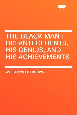 Image for The Black Man: His Antecedents, His Genius, and His Achievements