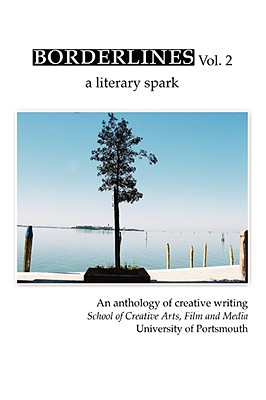 Image for Borderlines Anthology A Literary Spark Vol 2 An Anthology of Creative Writing School of Creative Arts, Film and Media University of Portsmouth