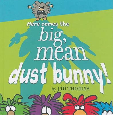 Here Comes the Big, Mean Dust Bunny!, Jan Thomas Here Comes the Big, Mean Dust Bunny!, Jan Thomas