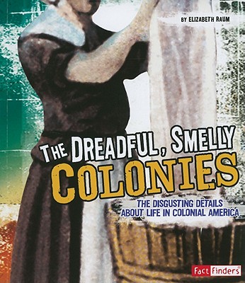 The Dreadful, Smelly Colonies (Fact Finders: Disgusting History), Elizabeth Raum The Dreadful, Smelly Colonies (Fact Finders: Disgusting History), Elizabeth Raum
