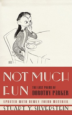 NOT MUCH FUN : THE LOST POEMS OF DOROTHY, DOROTHY PARKER NOT MUCH FUN : THE LOST POEMS OF DOROTHY, DOROTHY PARKER