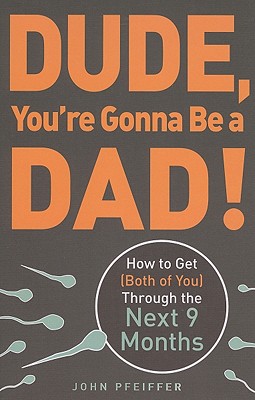 "Dude, You're Gonna Be a Dad!: How to Get (Both of You) Through the Next 9 Months", "Pfeiffer, John" "Dude, You're Gonna Be a Dad!: How to Get (Both of You) Through the Next 9 Months", "Pfeiffer, John"