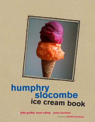 Humphry Slocombe Ice Cream Book, Jake Godby, Sean Vahey Humphry Slocombe Ice Cream Book, Jake Godby, Sean Vahey
