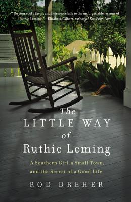 The Little Way of Ruthie Leming: A Southern Girl, a Small Town, and the Secret of a Good Life, Rod Dreher The Little Way of Ruthie Leming: A Southern Girl, a Small Town, and the Secret of a Good Life, Rod Dreher
