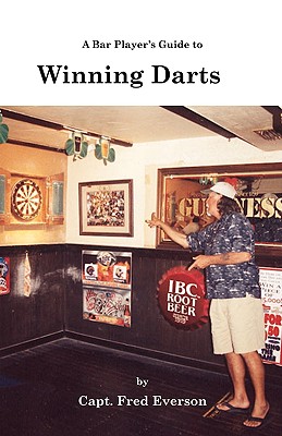 A Bar Player's Guide to Winning Darts, Everson, Captain Fred A Bar Player's Guide to Winning Darts, Everson, Captain Fred