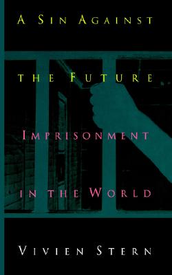 A Sin Against The Future: Imprisonment in the World, Vivien Stern A Sin Against The Future: Imprisonment in the World, Vivien Stern