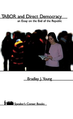 TABOR and Direct Democracy: An Essay on the End of the Republic, Young, Bradley J. TABOR and Direct Democracy: An Essay on the End of the Republic, Young, Bradley J.