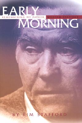 Early Morning: Remembering My Father, William Stafford, Stafford, Kim Early Morning: Remembering My Father, William Stafford, Stafford, Kim