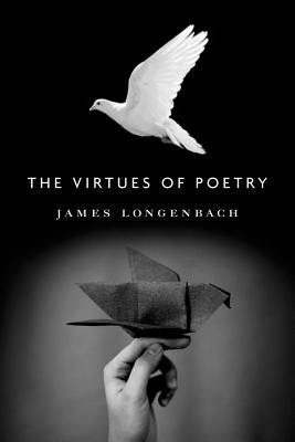 The Virtues of Poetry, Longenbach, James The Virtues of Poetry, Longenbach, James