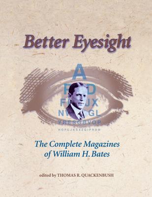 Image for BETTER EYESIGHT: THE COMPLETE MAGAZINES OF WILLIAM H. BATES EDITED BY THOMAS R. QUACKENBUSH