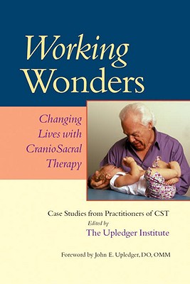 Working Wonders: Changing Lives with CranioSacral Therapy, Upledger, John E. Working Wonders: Changing Lives with CranioSacral Therapy, Upledger, John E.