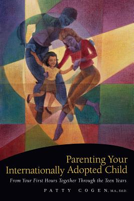 Image for Parenting Your Internationally Adopted Child: From Your First Hours Together Through the Teen Years