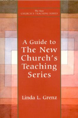 A Guide to The New Church's Teaching Series, LINDA GRENZ A Guide to The New Church's Teaching Series, LINDA GRENZ