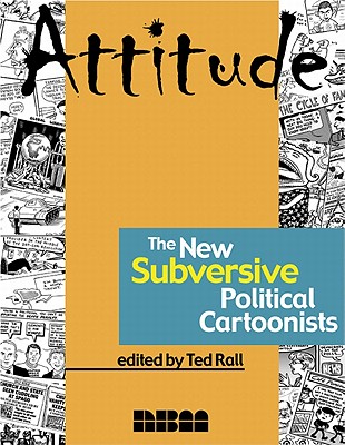 Attitude: The New Subversive Political Cartoonists Attitude: The New Subversive Political Cartoonists