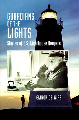 Guardians of the Lights: Stories of U.S. Lighthouse Keepers, De Wire, Elinor Guardians of the Lights: Stories of U.S. Lighthouse Keepers, De Wire, Elinor