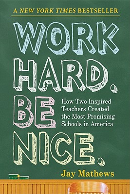 Work Hard. Be Nice.: How Two Inspired Teachers Created the Most Promising Schools in America, Mathews, Jay Work Hard. Be Nice.: How Two Inspired Teachers Created the Most Promising Schools in America, Mathews, Jay