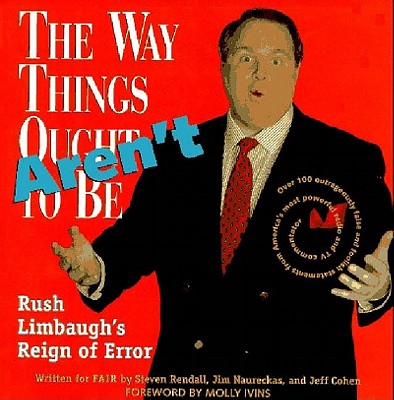 The Way Things Aren't: Rush Limbaugh's Reign of Error Over 100 Outrageously False and Foolish Statements from America's Most Powerful Radio and TV, Rendall, Steve; Naureckas, Jim; Cohen, Jeff; Limbaugh, Rush; Ivins, Molly (foreword) The Way Things Aren't: Rush Limbaugh's Reign of Error Over 100 Outrageously False and Foolish Statements from America's Most Powerful Radio and TV, Rendall, Steve; Naureckas, Jim; Cohen, Jeff; Limbaugh, Rush; Ivins, Molly (foreword)